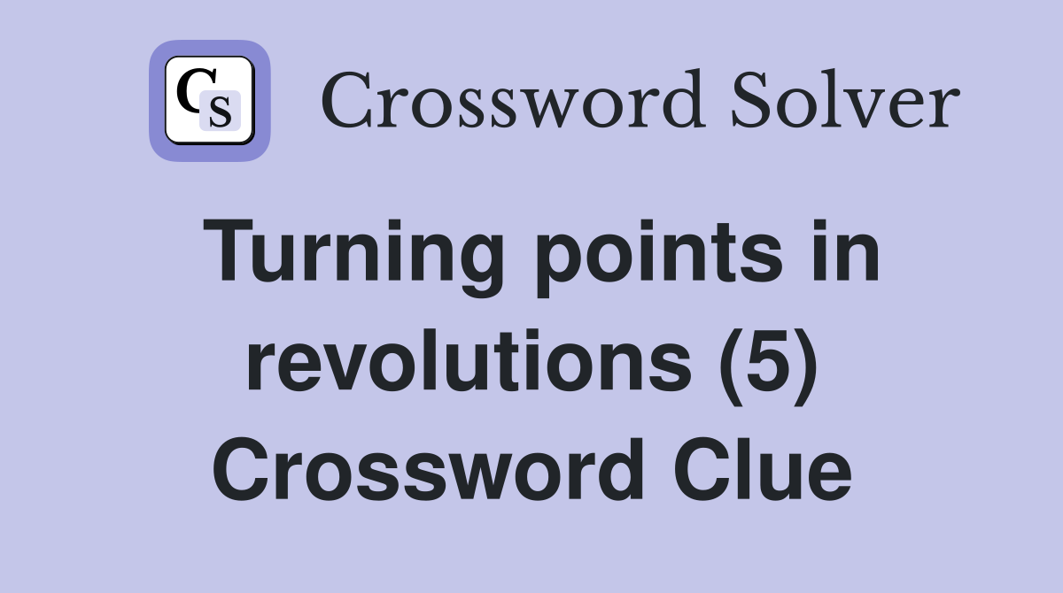Turning points in revolutions (5) Crossword Clue