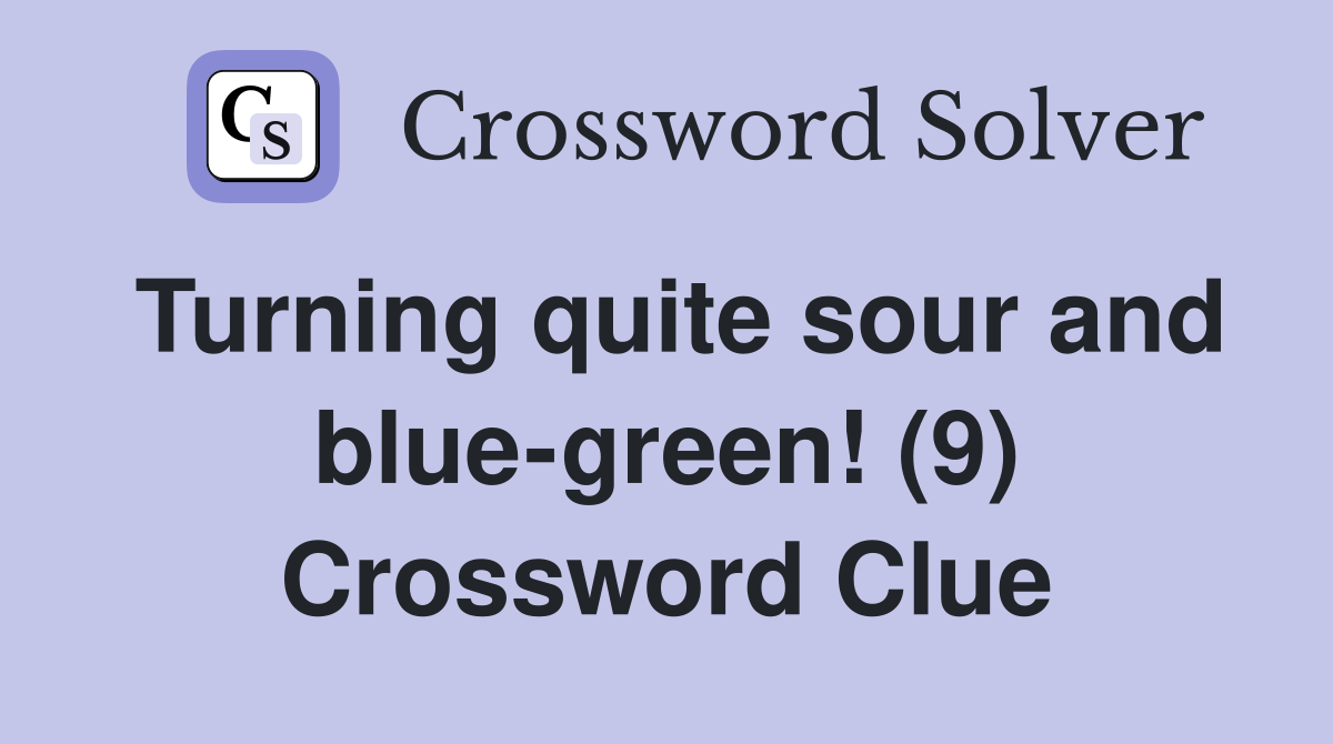 Turning quite sour and blue-green! (9) Crossword Clue
