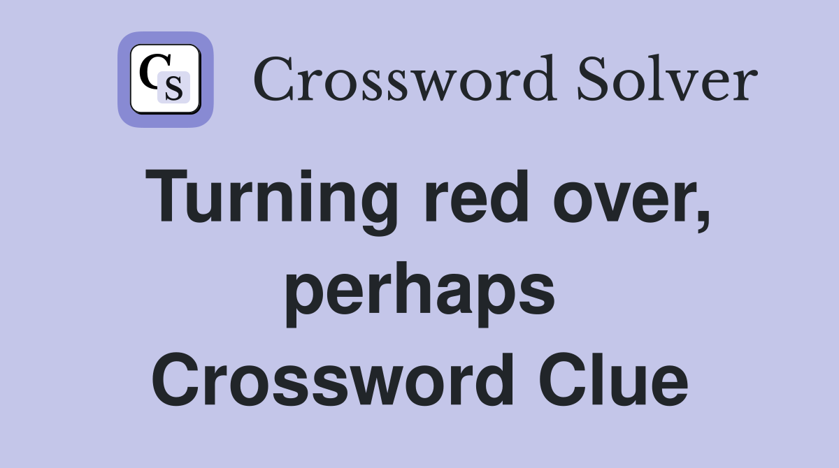 Turning red over, perhaps Crossword Clue