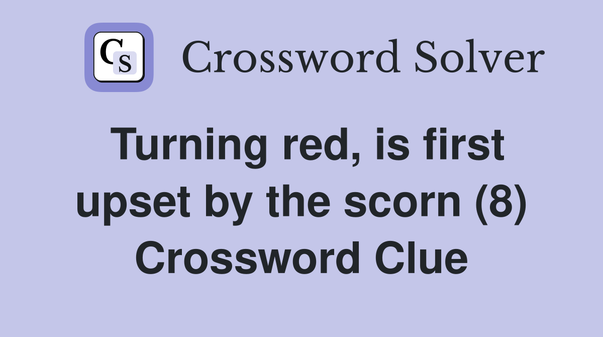 Turning red, is first upset by the scorn (8) Crossword Clue