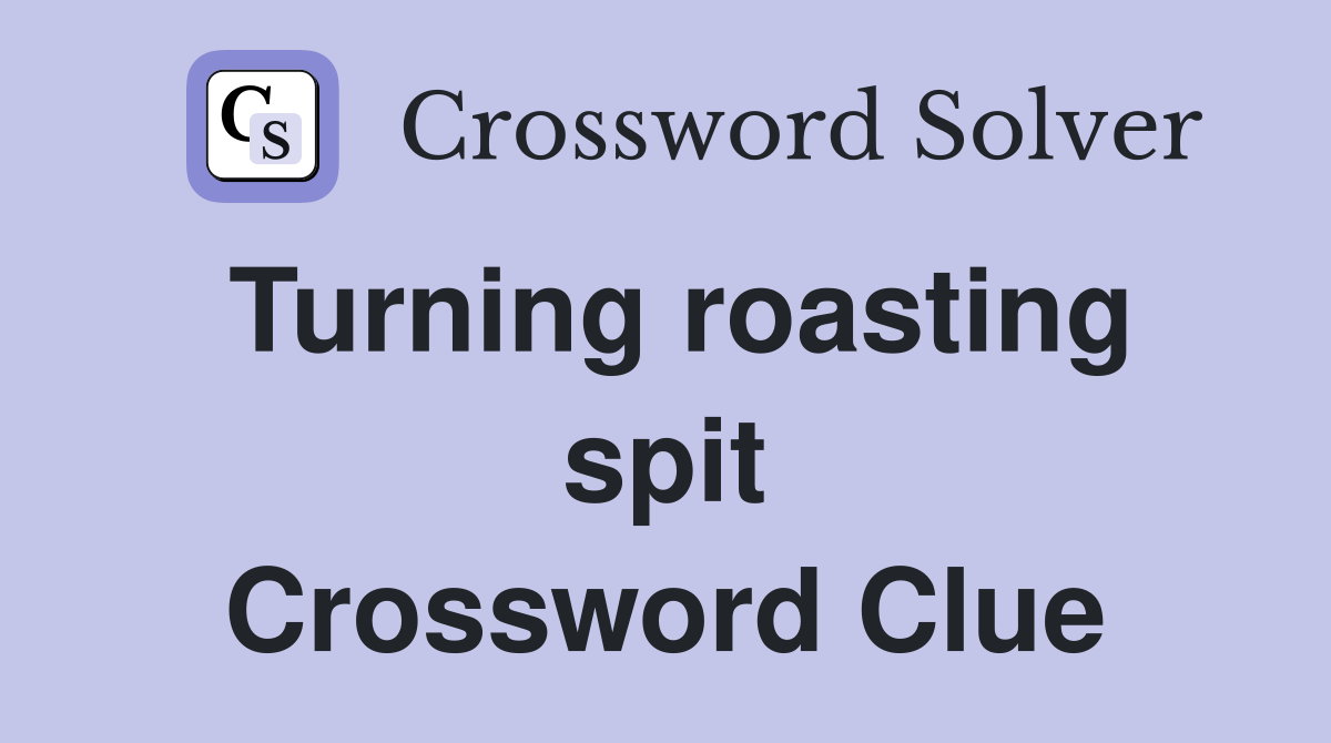 Turning roasting spit Crossword Clue