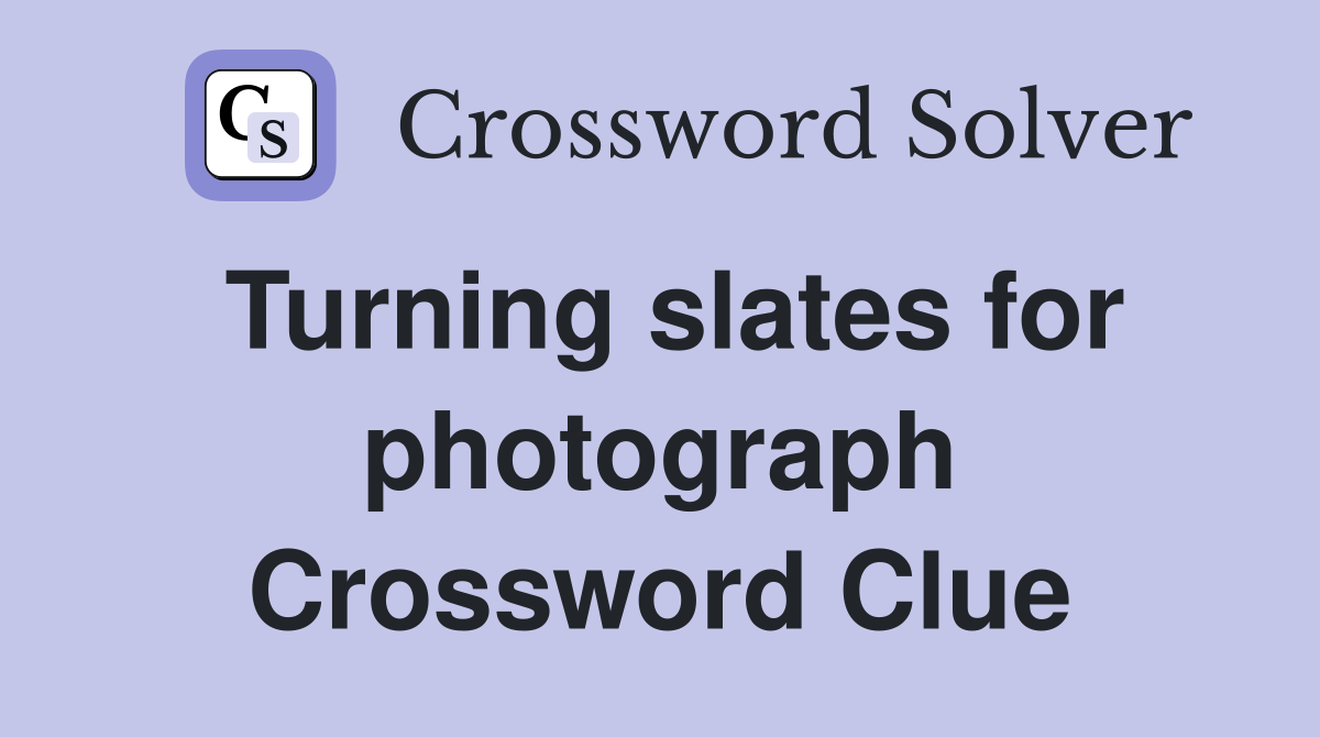 Turning slates for photograph Crossword Clue
