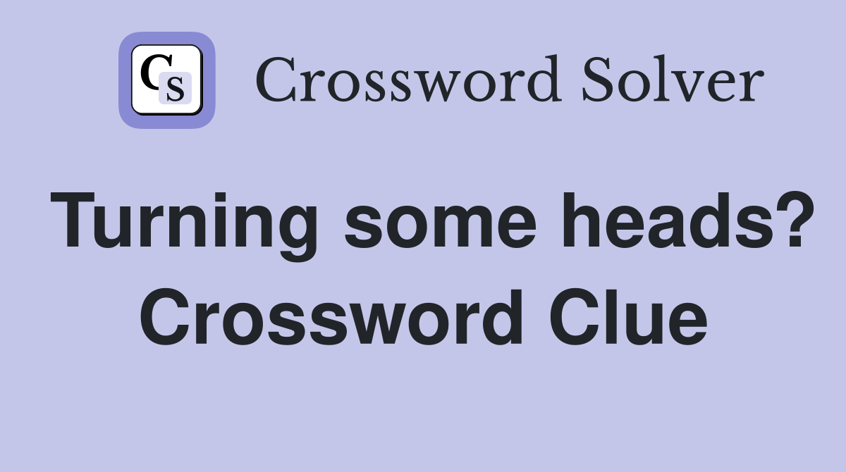 Turning some heads? Crossword Clue