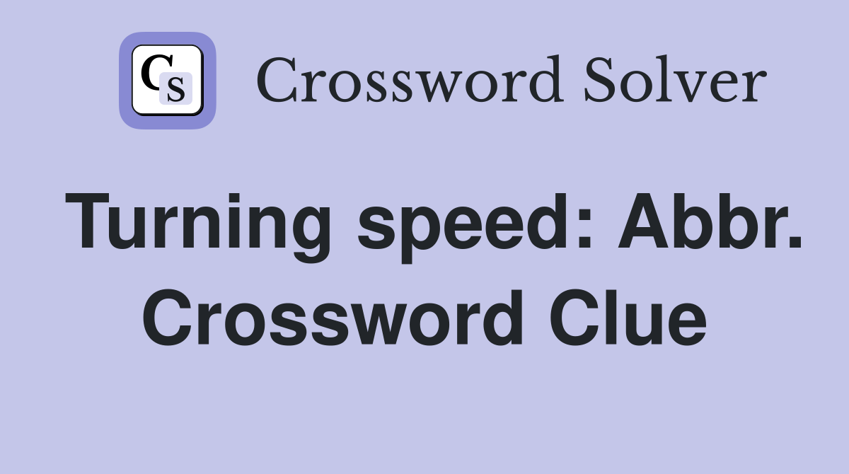 Turning speed: Abbr. Crossword Clue