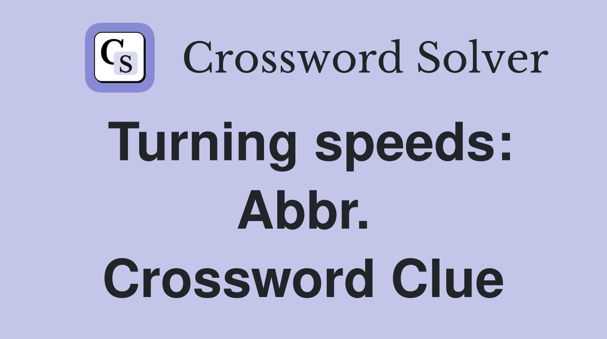 Turning speeds: Abbr. Crossword Clue