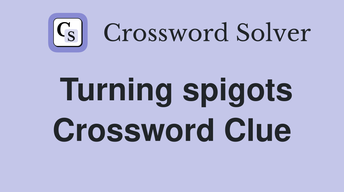 Turning spigots Crossword Clue