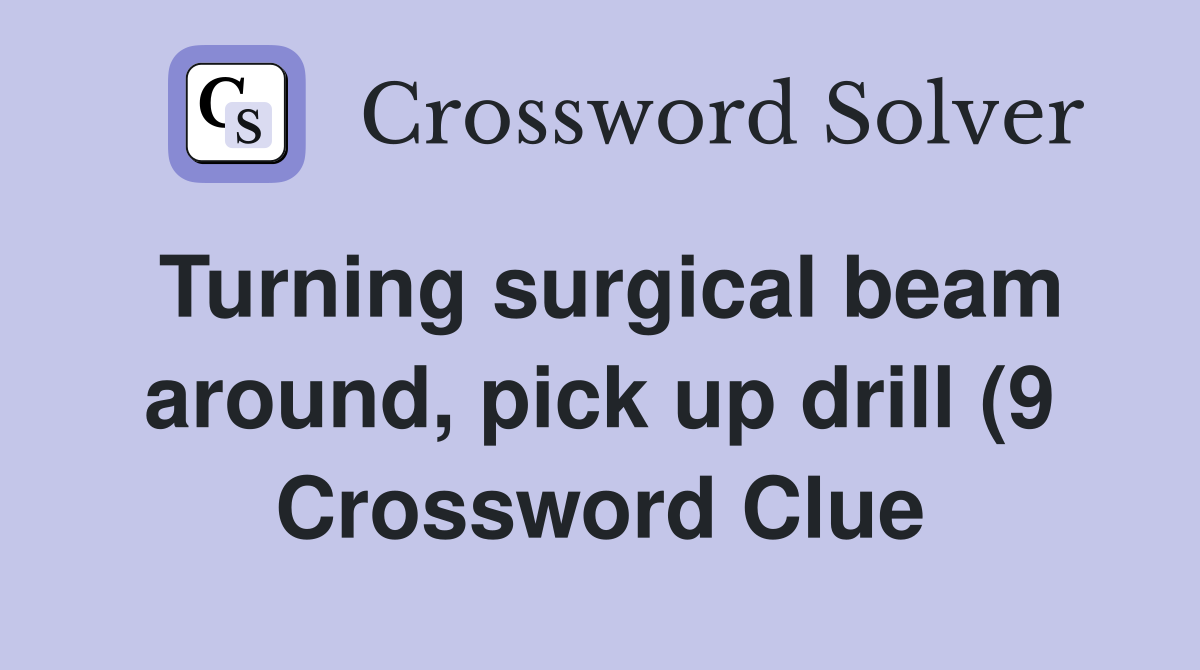 Turning surgical beam around pick up drill (9) Crossword Clue Turning surgical beam around pick up drill (9) Crossword Clue