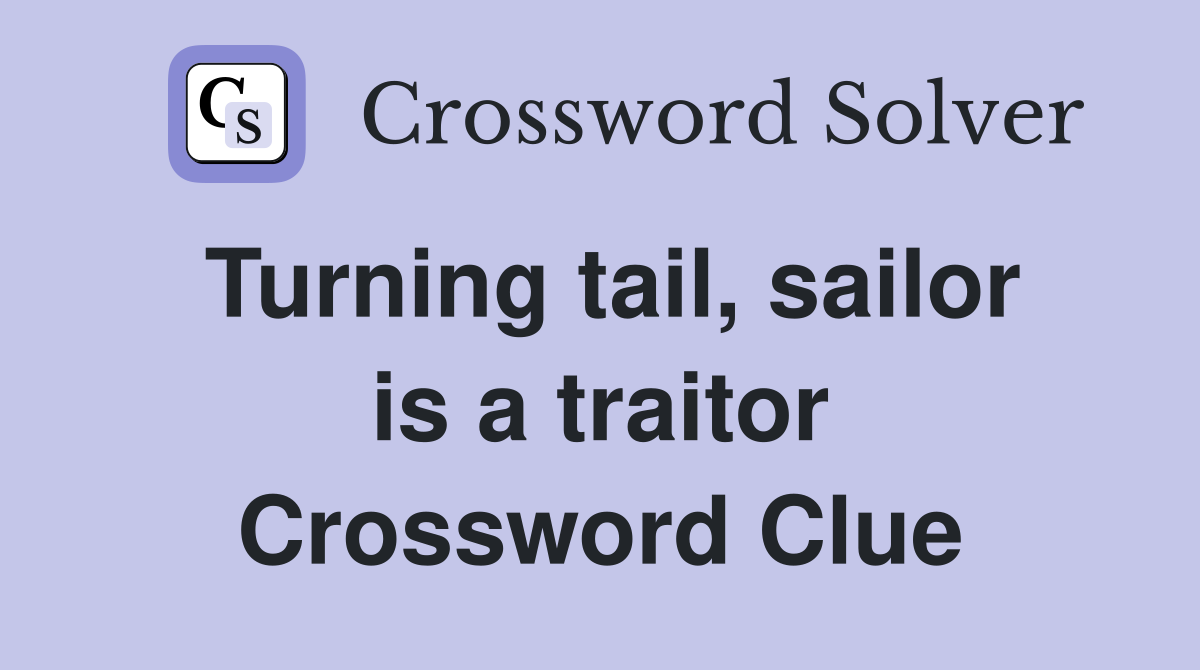 Turning tail, sailor is a traitor Crossword Clue