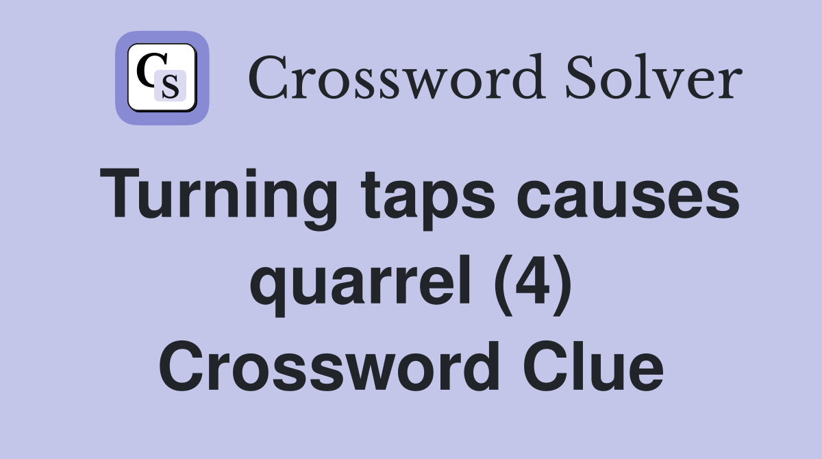 Turning taps causes quarrel (4) Crossword Clue