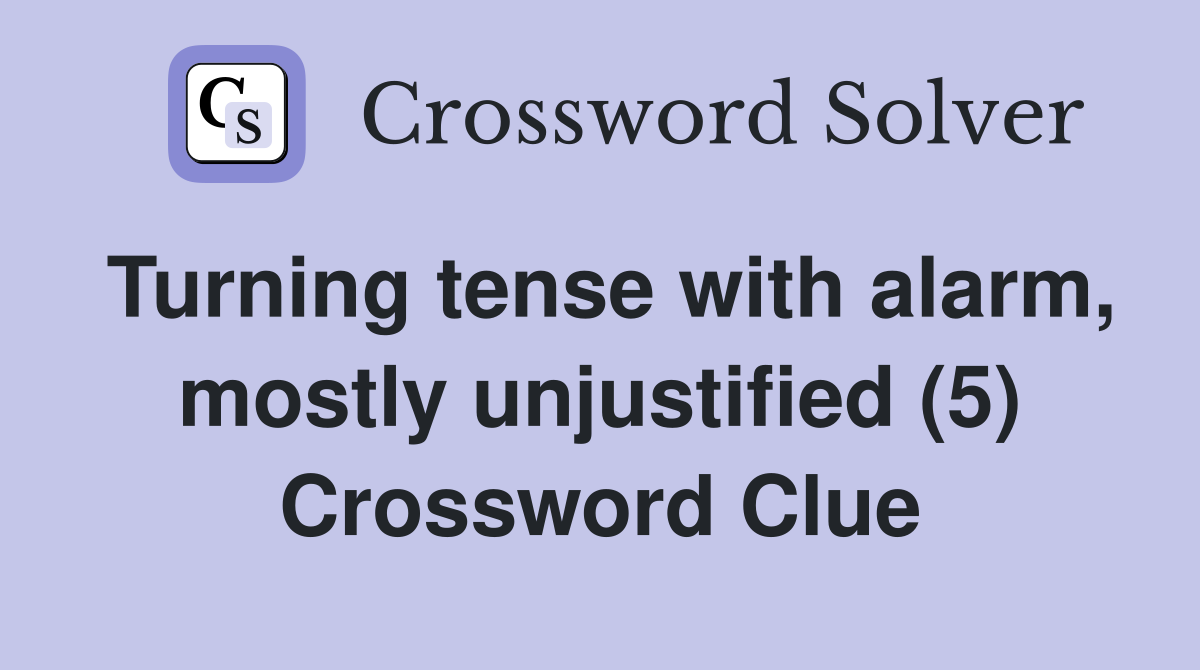 Turning tense with alarm, mostly unjustified (5) Crossword Clue