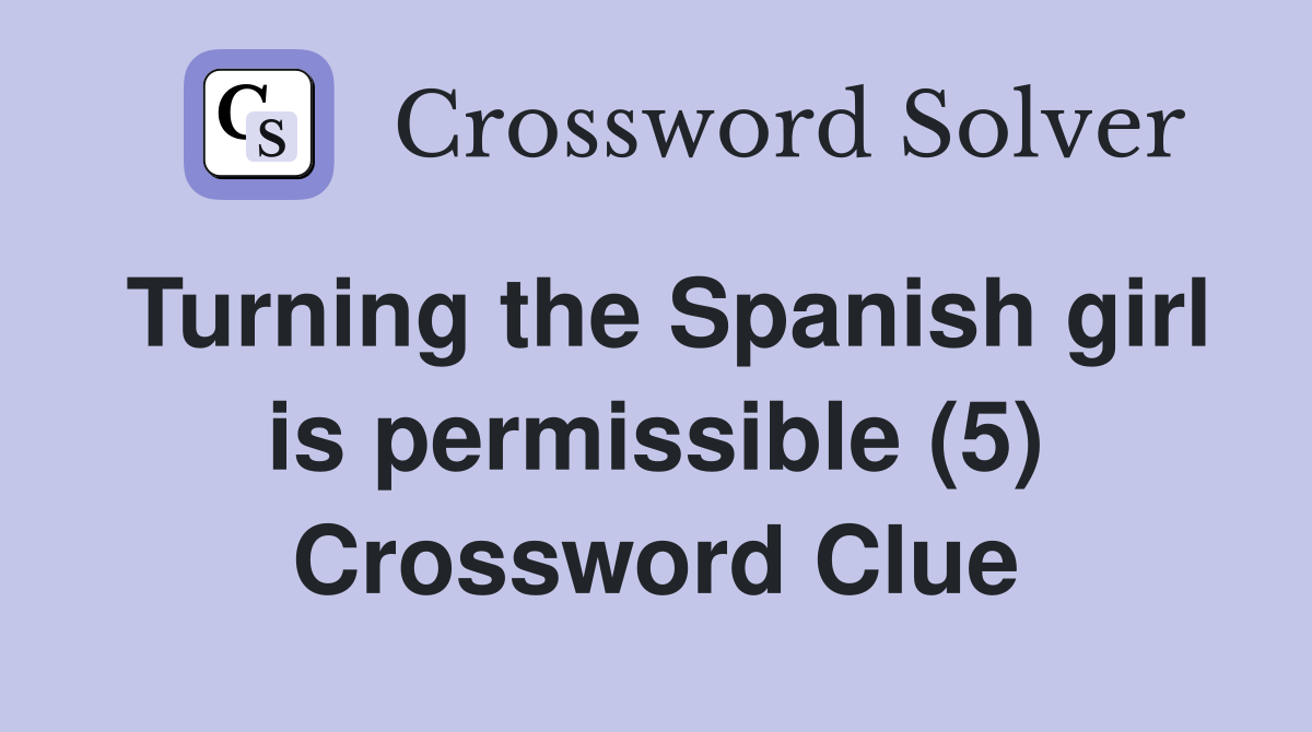 Turning the Spanish girl is permissible (5) Crossword Clue