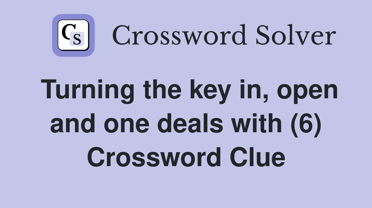 Turning the key in, open and one deals with (6) Crossword Clue