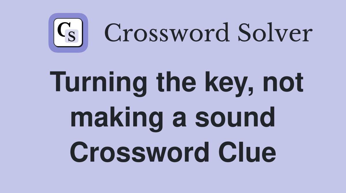Turning the key, not making a sound Crossword Clue