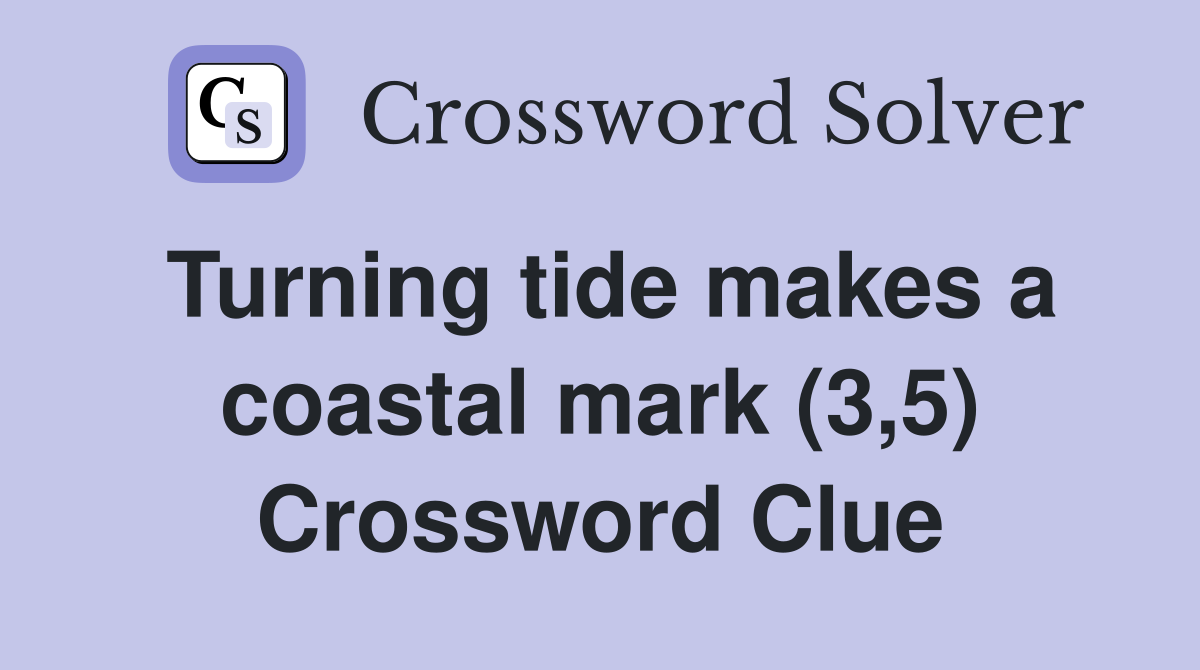Turning tide makes a coastal mark (3 5) Crossword Clue Answers