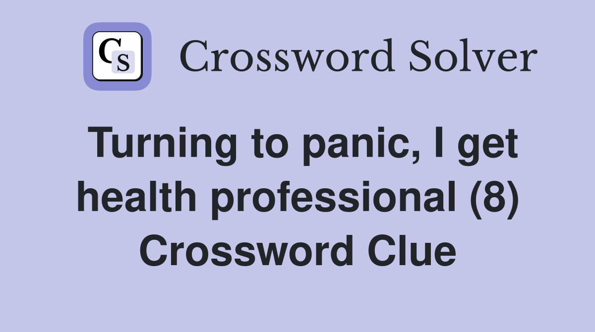 Turning to panic, I get health professional (8) Crossword Clue