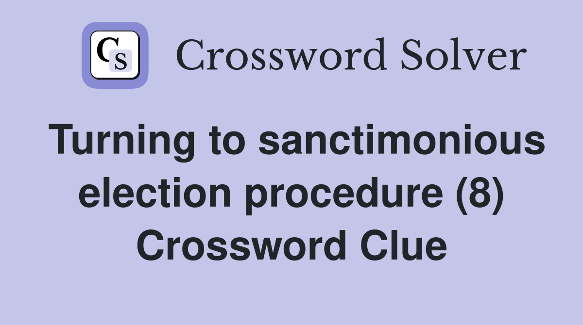 Turning to sanctimonious election procedure (8) Crossword Clue