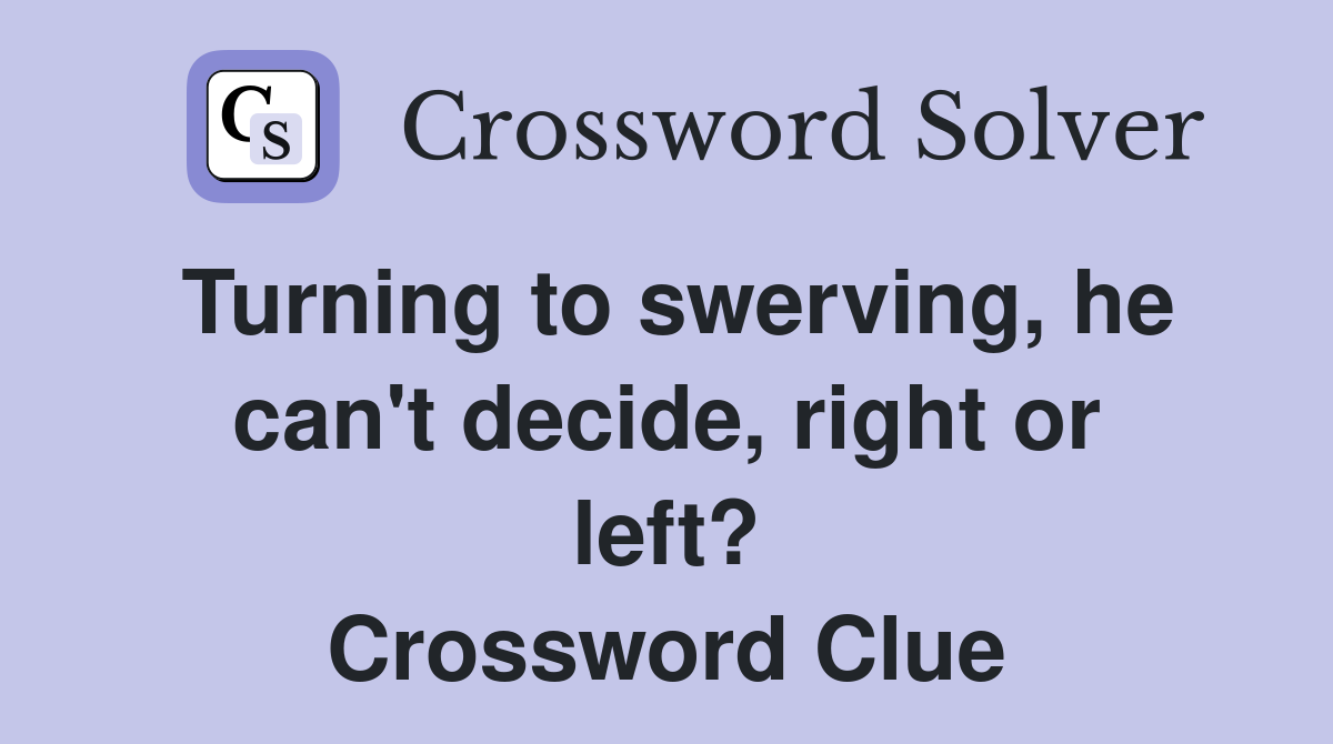 Turning to swerving, he can't decide, right or left? Crossword Clue