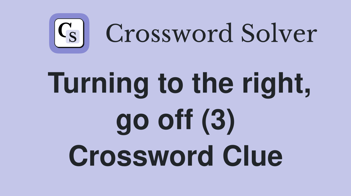 Turning to the right, go off (3) Crossword Clue