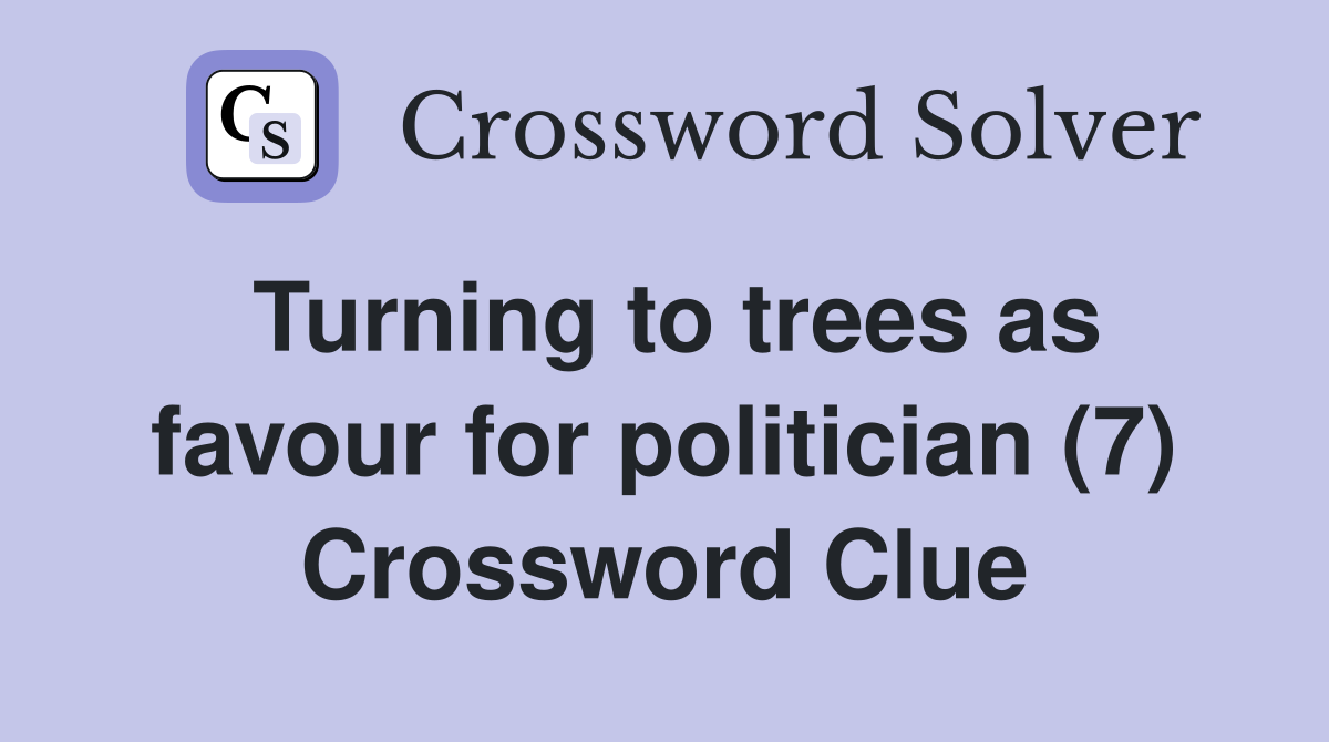 Turning to trees as favour for politician (7) Crossword Clue