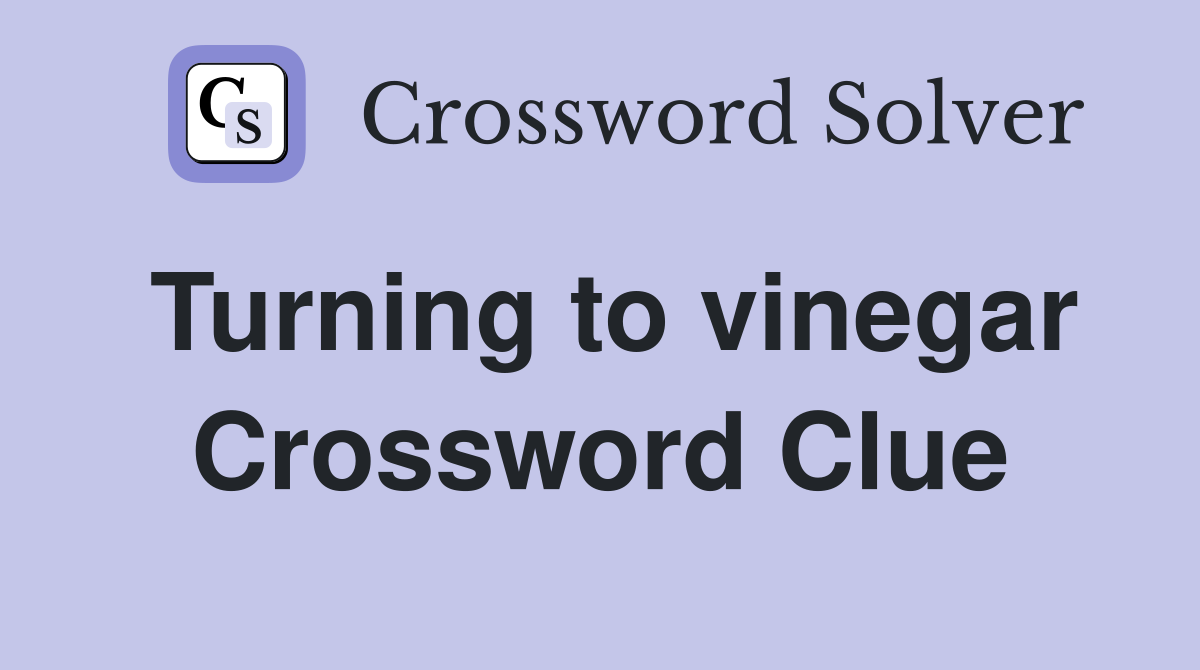 Turning to vinegar Crossword Clue