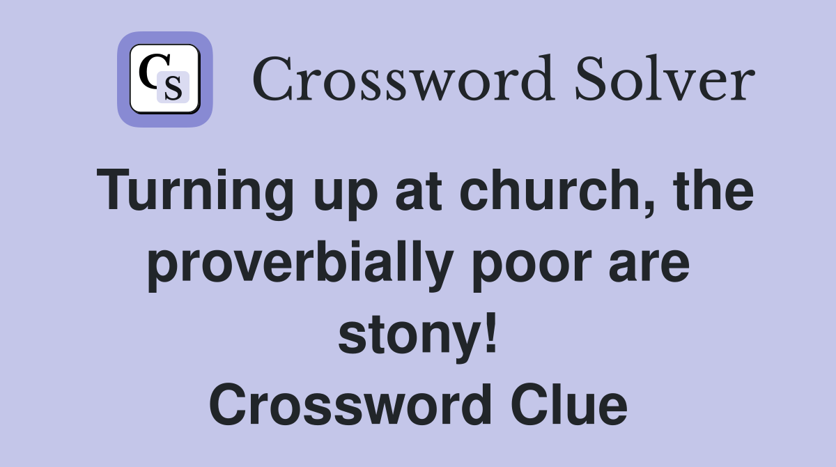 Turning up at church, the proverbially poor are stony! Crossword Clue
