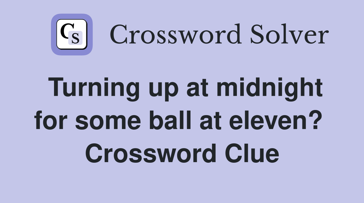 Turning up at midnight for some ball at eleven?  Crossword Clue