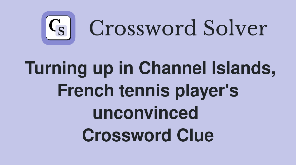 Turning up in Channel Islands, French tennis player's unconvinced  Crossword Clue