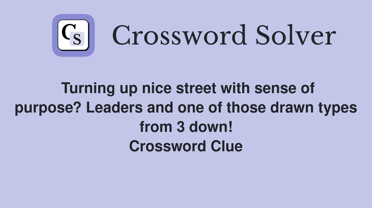 Turning up nice street with sense of purpose? Leaders and one of those drawn types from 3 down! Crossword Clue