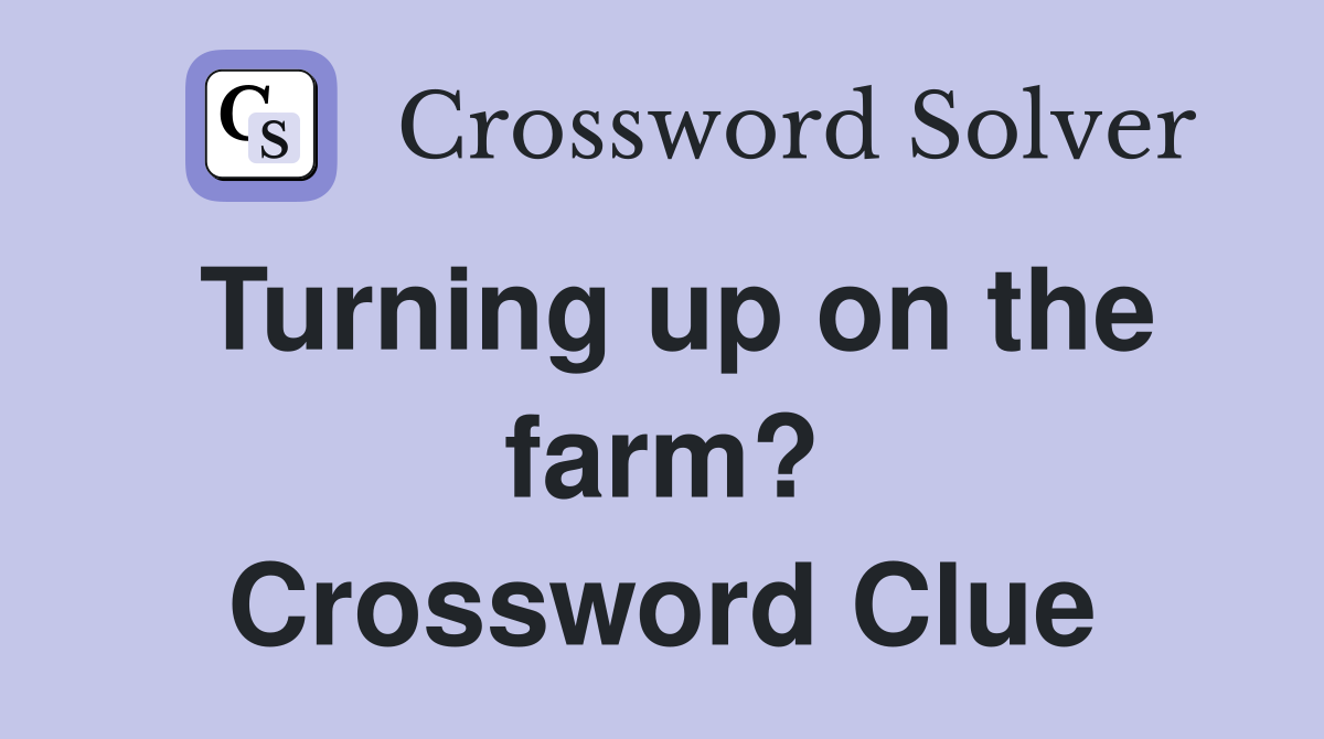 Turning up on the farm? Crossword Clue