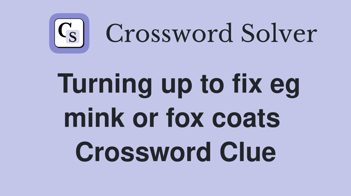 Turning up to fix eg mink or fox coats  Crossword Clue