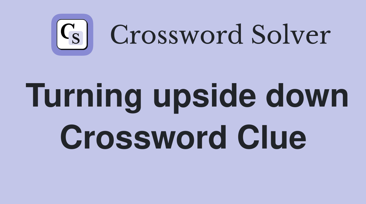 Turning upside down Crossword Clue