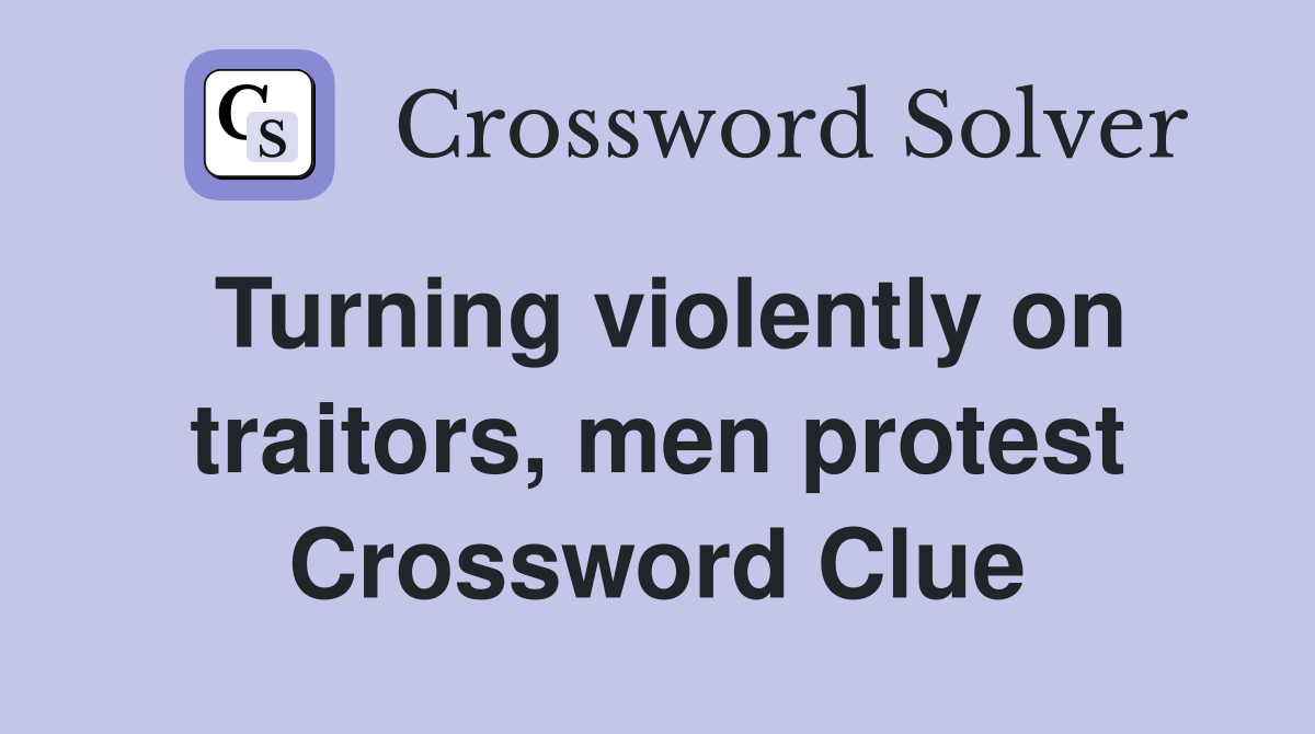 Turning violently on traitors, men protest Crossword Clue