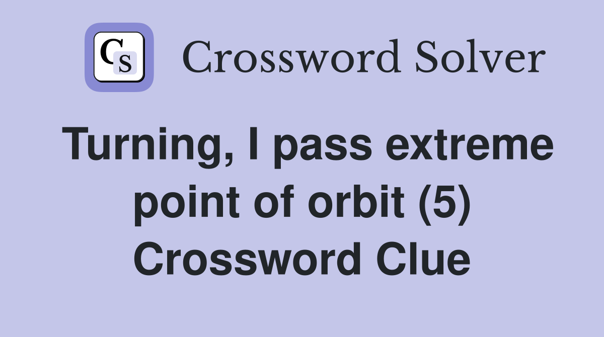 Turning, I pass extreme point of orbit (5) Crossword Clue
