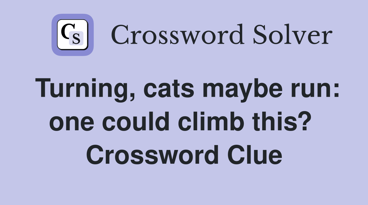 Turning, cats maybe run: one could climb this?  Crossword Clue
