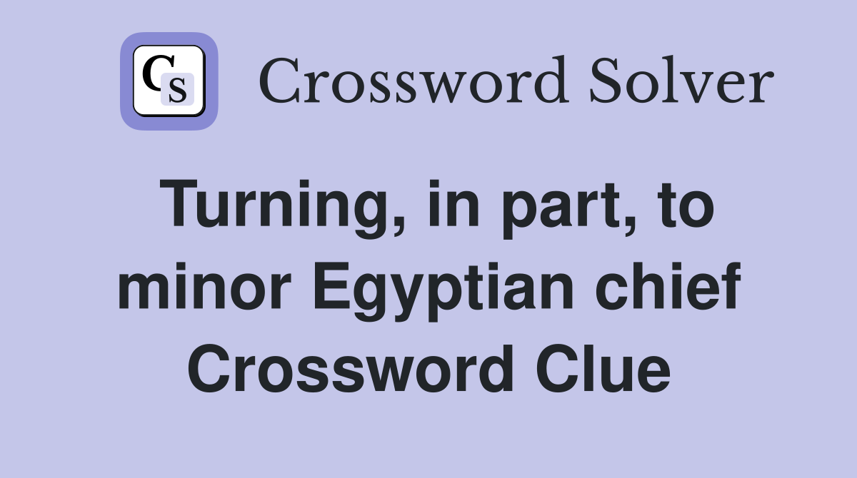 Turning, in part, to minor Egyptian chief Crossword Clue