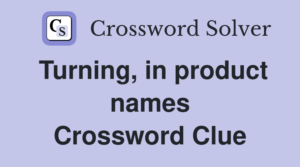 Turning, in product names Crossword Clue