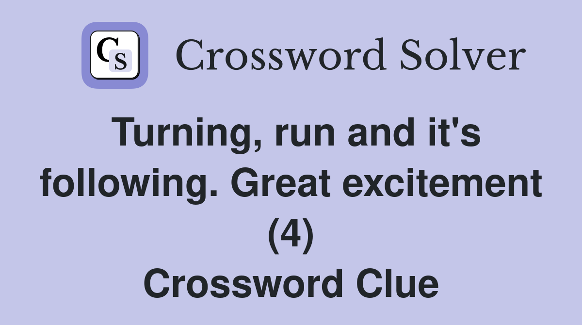Turning, run and it's following. Great excitement (4) Crossword Clue