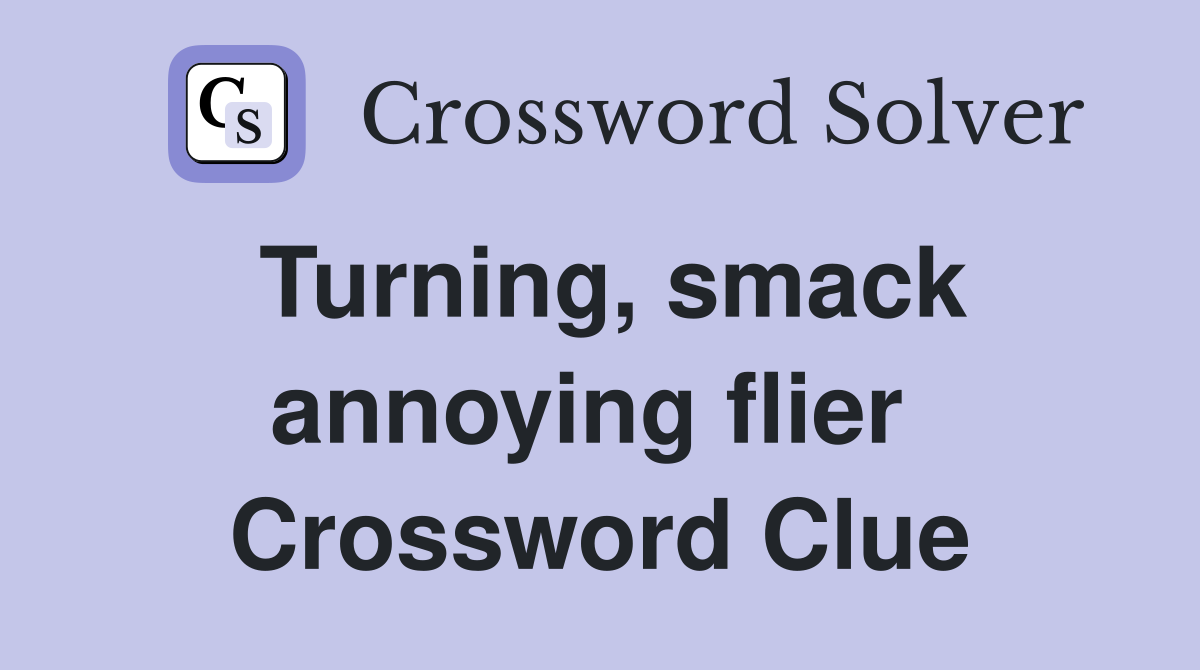 Turning, smack annoying flier  Crossword Clue