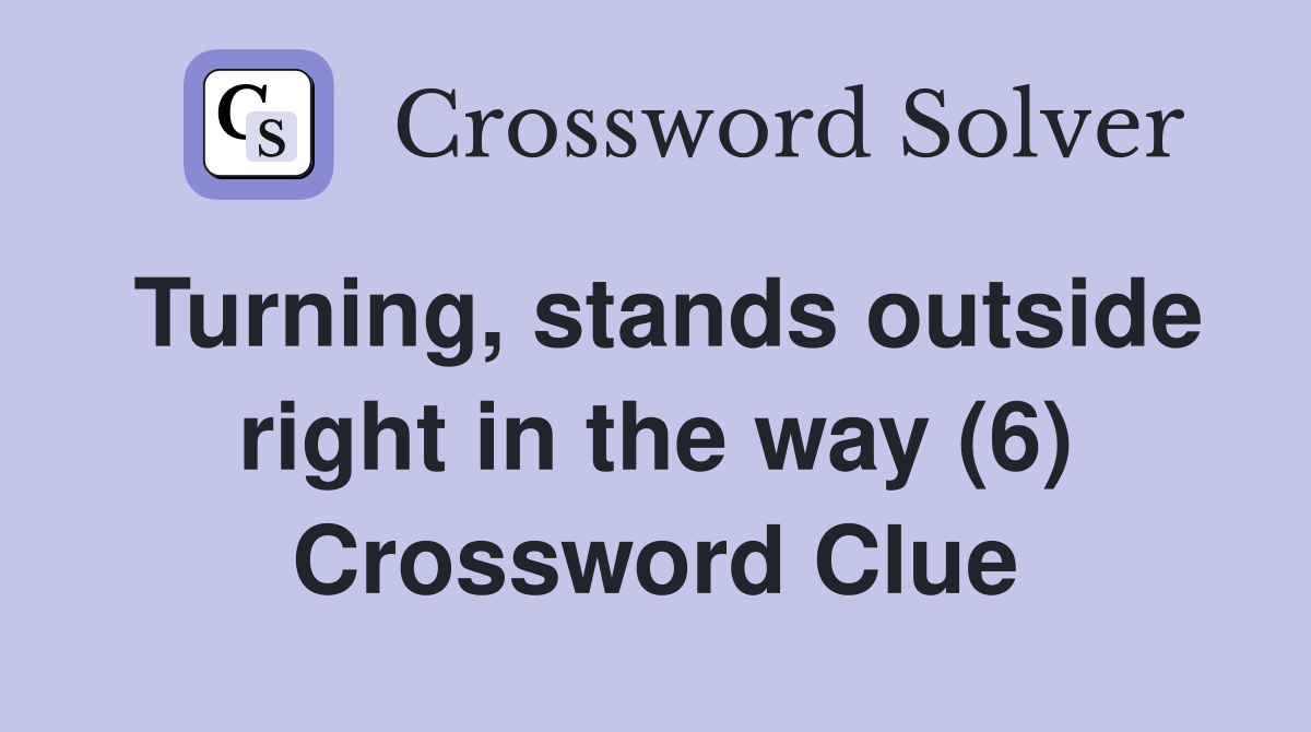 Turning, stands outside right in the way (6) Crossword Clue