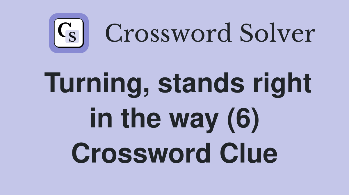 Turning, stands right in the way (6) Crossword Clue
