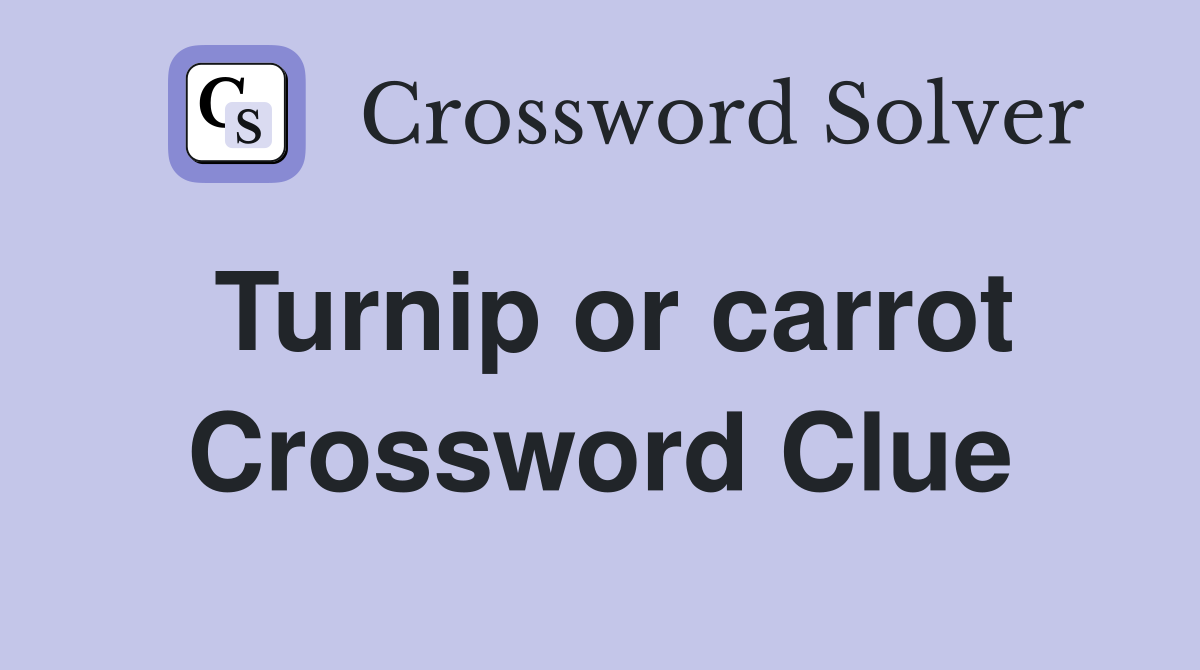 Turnip or carrot Crossword Clue