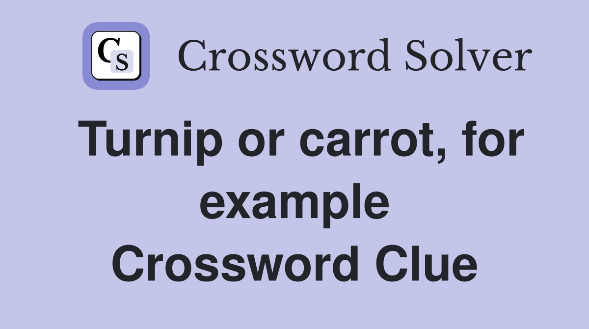 Turnip or carrot, for example Crossword Clue