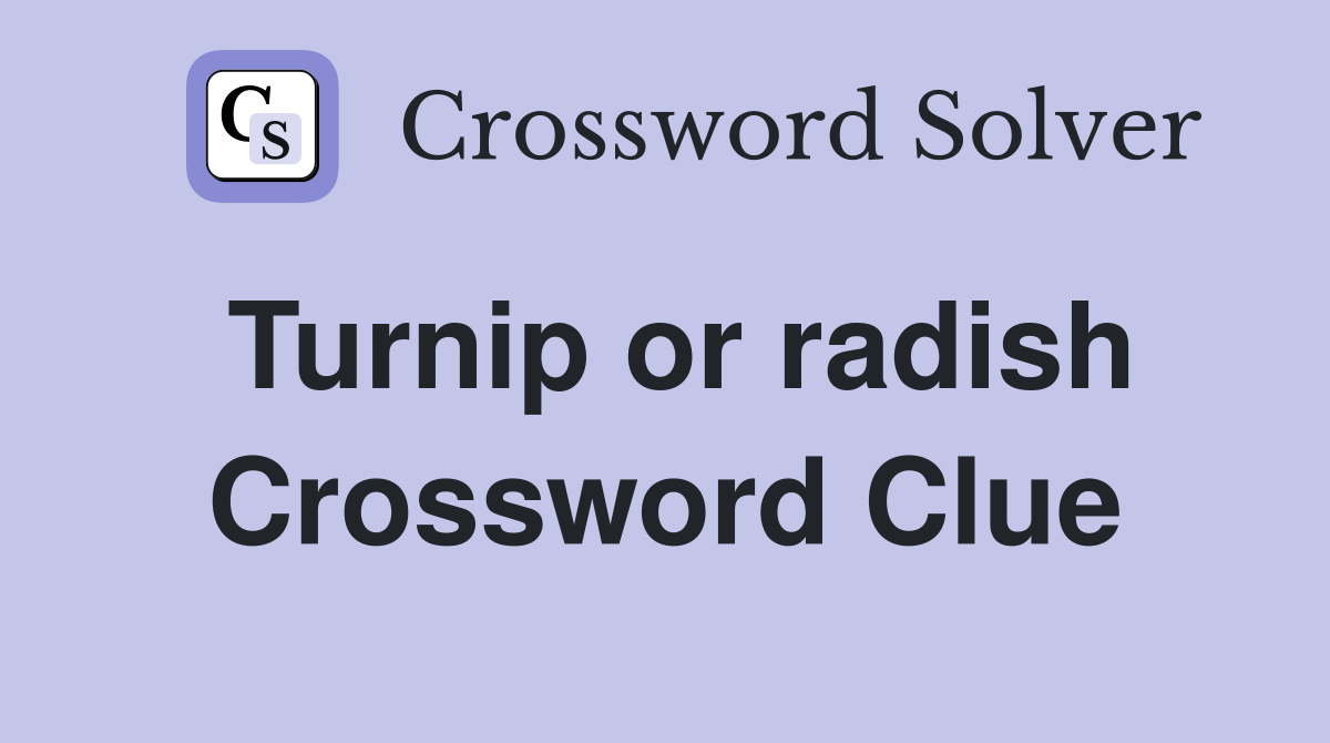 Turnip or radish Crossword Clue