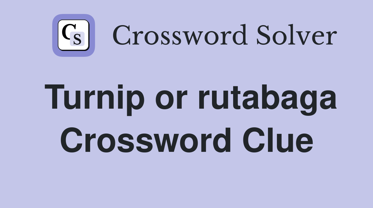 Turnip or rutabaga Crossword Clue