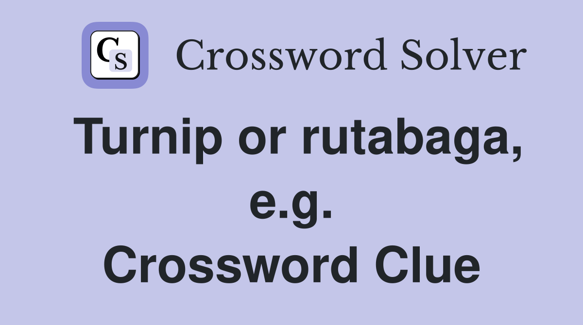 Turnip or rutabaga, e.g. Crossword Clue