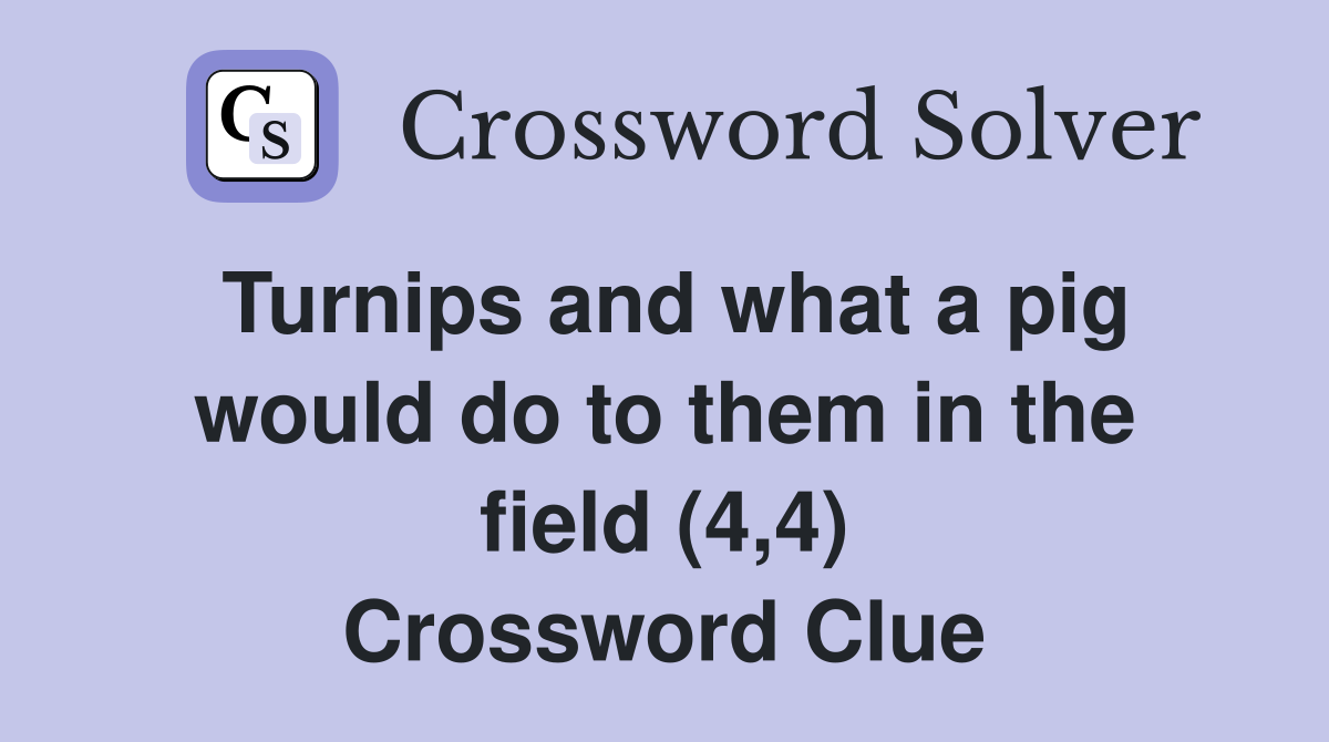 Turnips and what a pig would do to them in the field (4,4) Crossword Clue