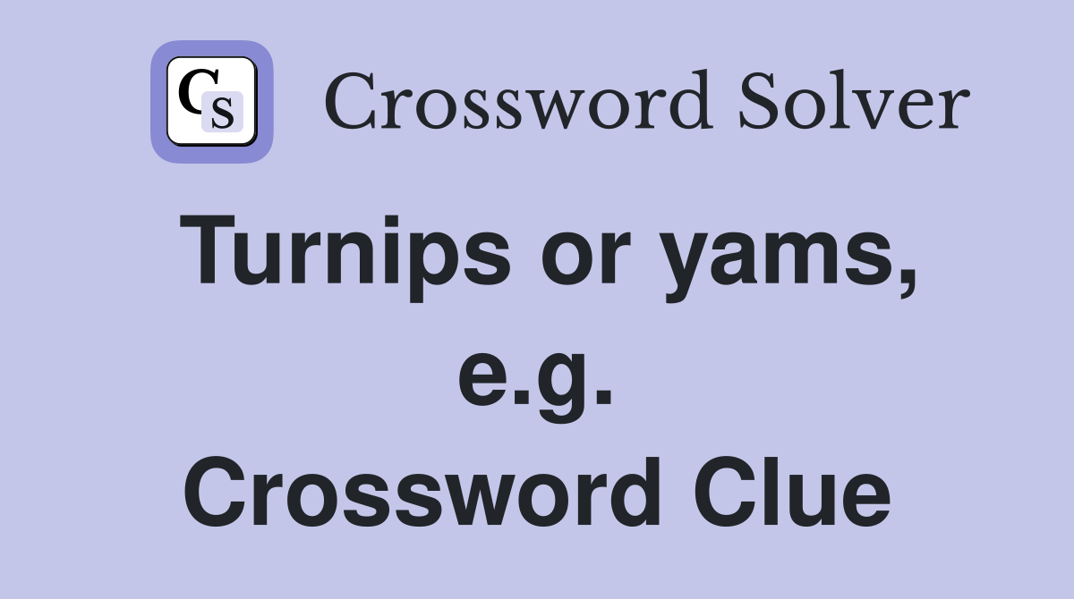 Turnips or yams, e.g. Crossword Clue