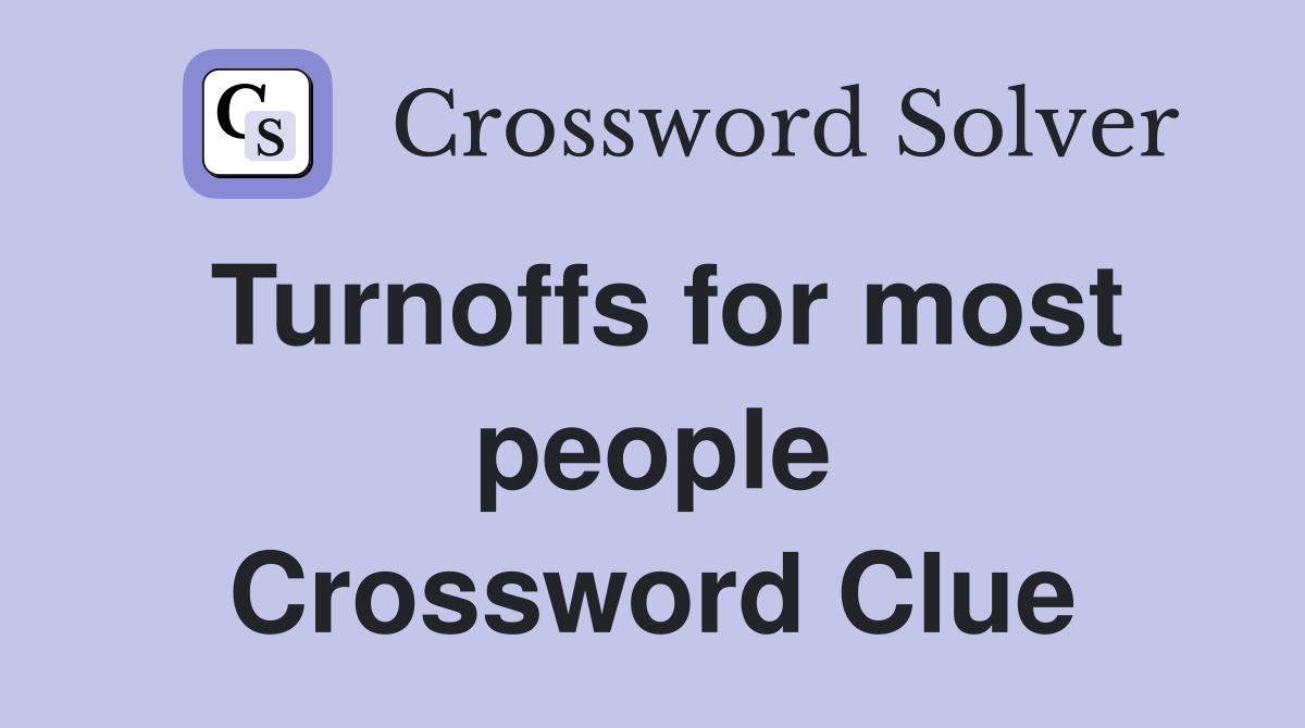 Turnoffs for most people Crossword Clue