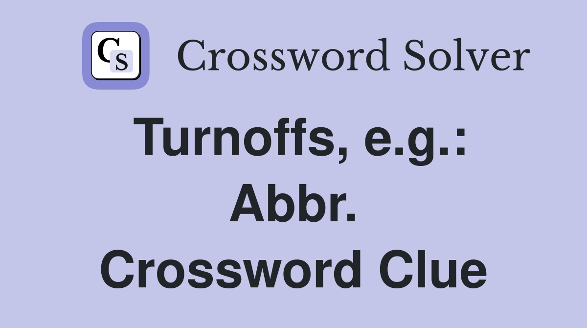 Turnoffs, e.g.: Abbr. Crossword Clue