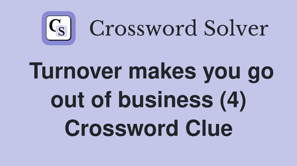 Turnover makes you go out of business (4) Crossword Clue